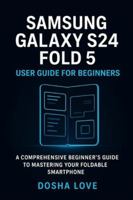 SAMSUNG GALAXY S24 FOLD 5 USER GUIDE FOR BEGINNERS: A Comprehensive Beginner’s Guide to Mastering Your Foldable Smartphone (Golden Guidebooks for Beginners and Seniors) B0G3NB3RJW Book Cover