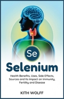 Selenium: Health Benefits, Uses, Side Effects, Sources, and Its Impact on Immunity, Fertility, and Disease B0FDWRNMRV Book Cover