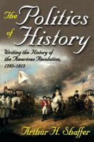 The Politics of History: Writing the History of the American Revolution, 1783-1815 1412810876 Book Cover