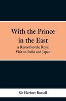 With the Prince in the East: A Record of the Royal Visit to India and Japan (Classic Reprint) 9353298253 Book Cover