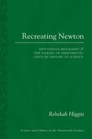 Recreating Newton: Newtonian Biography and the Making of Nineteenth-Century History of Science 0822966379 Book Cover