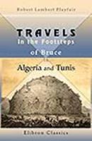 Travels in the Footsteps of Bruce in Algeria and Tunis: Illustrated by facsimiles of his original drawings 1016909624 Book Cover