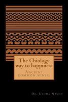 The Chiology way to happiness: Ancient common sense. 1497544491 Book Cover