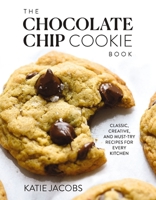 The Chocolate Chip Cookie Book: Classic, Creative, and Must-Try Recipes for Every Kitchen 0785295623 Book Cover