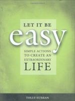 Let It Be Easy: Simple Actions to Create an Extraordinary Life 1571781803 Book Cover