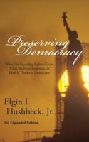 Preserving Democracy: What The Founding Fathers Knew, What We Have Forgotten, & How It Threatens Democracy 1631999729 Book Cover
