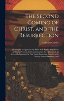 The Second Coming of Christ, and the Resurrection: Showing by an Appeal to the Bible As It Reads, Aside From All Human Creeds And Commentaries, the ... Subject, to Be Merely Human Opinions, And 1020739479 Book Cover