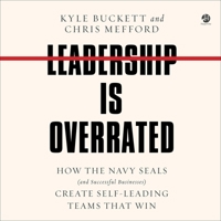 Leadership Is Overrated: How the Navy Seals (and Successful Businesses) Create Self-Leading Teams That Win B0C5H7RPJZ Book Cover