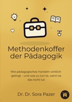 Methodenkoffer der Pädagogik: Wie pädagogisches Handeln wirklich gelingt - und was zu tun ist, wenn es das nicht tut (German Edition) 3384965833 Book Cover