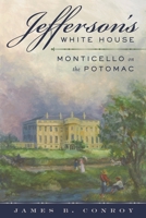 Jefferson's White House: Monticello on the Potomac 1538108461 Book Cover