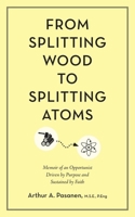 From Splitting Wood to Splitting Atoms: Memoir of an Opportunist Driven by Purpose and Sustained by Faith 148662135X Book Cover