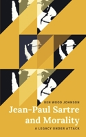 Jean-Paul Sartre and Morality: A Legacy Under Attack 0997902825 Book Cover