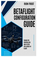Betaflight Configuration Guide: Tuning PID Controllers and Filters for Locked-In Flight B0H5ZH9CMB Book Cover