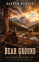 Bear Ground: A Frontier Western Adventure (Jonas Blackwood: Mountain Man) B0HBXJD4NM Book Cover