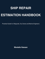 Ship Repair Estimation Hand Book: Practical Guide for Shipyards, Dry Docks and Marine Engineers B0GSVLG616 Book Cover