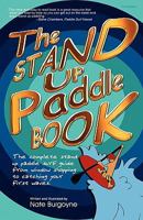 The Stand Up Paddle Book: The Complete Stand Up Paddle Surf Guide from Window Shopping to Catching Your First Waves 0615429912 Book Cover