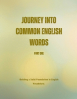 Journey into Common English Words: Part One: Building a Solid Foundation in English Vocabulary B0C8QFPWXX Book Cover