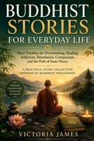 BUDDHIST STORIES FOR EVERYDAY LIFE: Short Parables for Overthinking, Healing, Addiction, Boundaries, Compassion, and the Path of Inner Peace B0H3BF7RS4 Book Cover