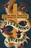 Disarming Leviathan: Loving Your Christian Nationalist Neighbor 1514008513 Book Cover