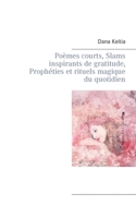 Poèmes courts, Slams inspirants de gratitude, Prophéties et rituels magique du quotidien 2322376329 Book Cover