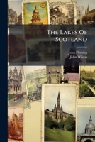The Lakes Of Scotland: A Series Of Views From Paintings 1179274024 Book Cover