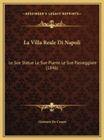 La Villa Reale Di Napoli: Le Sue Statue Le Sue Piante Le Sue Passeggiate (1846) 1162131934 Book Cover