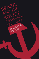 Brazil and the Soviet Challenge, 1917–1947 1477303553 Book Cover