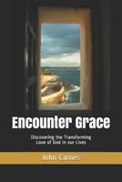 Encounter Grace: Discovering the Transforming Love of God in our Lives 1798152517 Book Cover