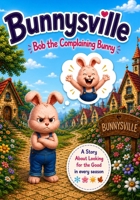 Bunnysville Bob: The complaining bunny B0HC4FZ2SR Book Cover