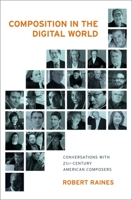Composition in the Digital World: Conversations with 21st Century American Composers 019935703X Book Cover