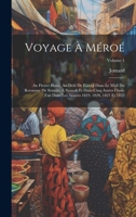 Voyage À Méroé: Au Fleuve Blanc, Au-Delà De Fâzoql Dans Le Midi Du Royaume De Sennâr, À Syouah Et Dans Cinq Autres Oasis; Fait Dans Les Années 1819, 1820, 1821 Et 1822; Volume 1 1020713127 Book Cover