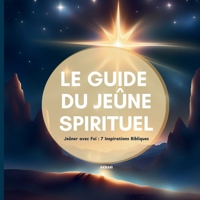Le guide du jeûne spirituel: Jeûner avec Foi grâce a 7 inspirations bibliques (Les saintes écritures) (French Edition) B0DRFPKRN8 Book Cover