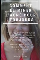 COMMENT ÉLIMINER L'ACNÉ POUR TOUJOURS : BOUTONS DE COMBAT SUR LE VISAGE CHEZ LES FEMMES ET LES HOMMES, TRAITEMENT JUVÉNILE DÉFINITIF REMÈDES MAISON ... L'ACNÉ ET LES POINTS NOIRS 1797418262 Book Cover