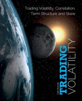 Trading Volatility: Trading Volatility, Correlation, Term Structure and Skew 1461108756 Book Cover