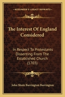 The Interest Of England Considered: In Respect To Protestants Dissenting From The Established Church 1120036623 Book Cover