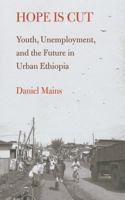 Hope Is Cut: Youth, Unemployment, and the Future in Urban Ethiopia 1439904804 Book Cover