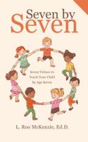 Seven by Seven: Seven Virtues to Teach Your Child by Age Seven 1512798193 Book Cover