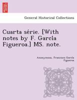 Cuarta série. [With notes by F. García Figueroa.] MS. note. 1249024153 Book Cover