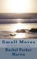 Small Moves: A Collection of Poems about Love, Distance, Sea and Stars 1482700611 Book Cover