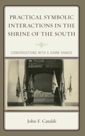 Practical Symbolic Interactions in the Shrine of the South: Conversations with a Damn Yankee 1666923710 Book Cover