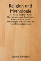 Religion und Mythologie der Maori, illustriert durch Übersetzungen von Traditionen, Karakia usw., zu denen Anmerkungen zum Landbesitz der Maori hinzugefügt werden (German Edition) 9359940070 Book Cover