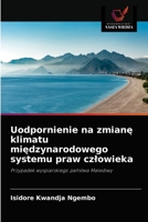 Uodpornienie na zmianę klimatu międzynarodowego systemu praw człowieka: Przypadek wyspiarskiego państwa Malediwy 6203603074 Book Cover