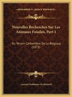 Nouvelles Recherches Sur Les Animaux Fossiles, Part 1: Du Terrain Carbonifere De La Belgique (1872) 1160215421 Book Cover
