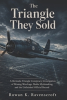The Triangle They Sold: A Bermuda Triangle Conspiracy Investigation of Missing Wreckage, Media Mythmaking, and the Unfinished Official Record B0H1C4W719 Book Cover