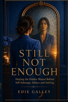 Still Not Enough: Healing the Hidden Wound Behind Self-Sabotage, Silence and Settling B0H2DBGQDT Book Cover