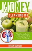 Kidney Cleansing 101: The Ultimate Guide to Kidney Health and Overall Well-Being 1517124913 Book Cover