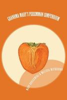 Grandma Mary's Persimmon Compendium: My Grandmother's Persimmon Recipes 1478115599 Book Cover