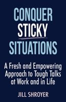 Conquer Sticky Situations: A Fresh and Empowering Approach to Tough Talks at Work and in Life 1736213407 Book Cover