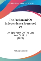The Fredoniad Or Independence Preserved V2: An Epic Poem On The Late War Of 1812 127585611X Book Cover