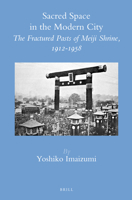 Sacred Space in the Modern City: The Fractured Pasts of Meiji Shrine, 1912-1958 9004248196 Book Cover
